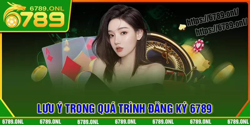 Những lưu ý quan trọng khi đăng ký 6789